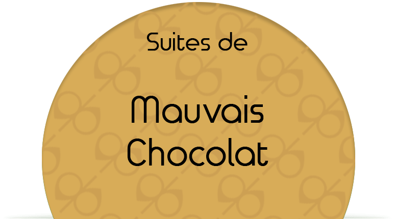 Suites de Mauvais Chocolat